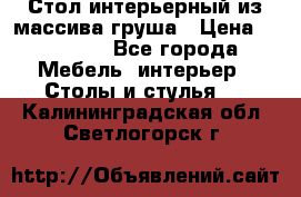 Стол интерьерный из массива груша › Цена ­ 85 000 - Все города Мебель, интерьер » Столы и стулья   . Калининградская обл.,Светлогорск г.